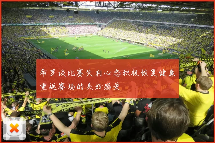 希罗谈比赛失利心态积极恢复健康重返赛场的美好感受